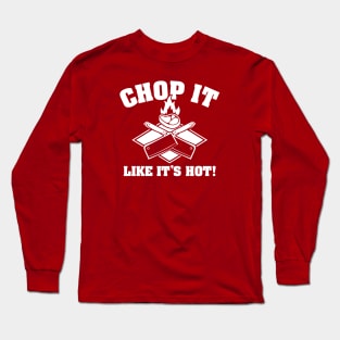 Chop It Like It's Hot Long Sleeve T-Shirt